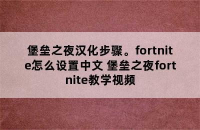 堡垒之夜汉化步骤。fortnite怎么设置中文 堡垒之夜fortnite教学视频